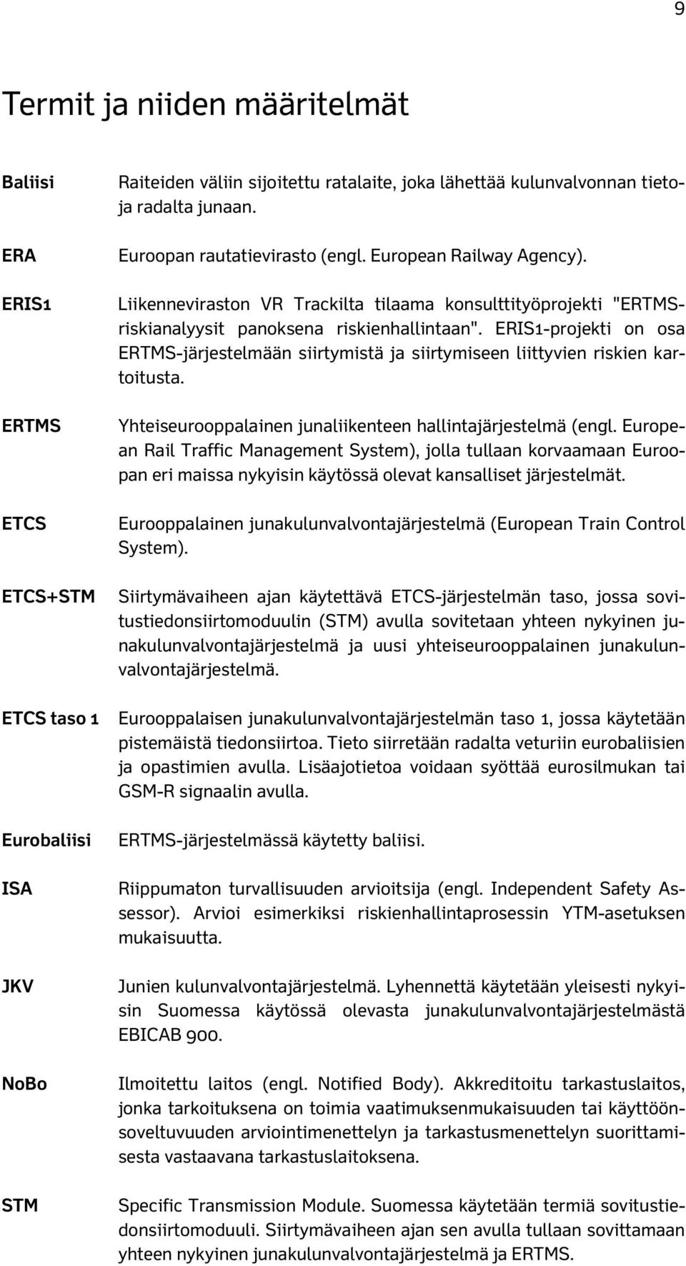 ERIS1-projekti on osa ERTMS-järjestelmään siirtymistä ja siirtymiseen liittyvien riskien kartoitusta. Yhteiseurooppalainen junaliikenteen hallintajärjestelmä (engl.