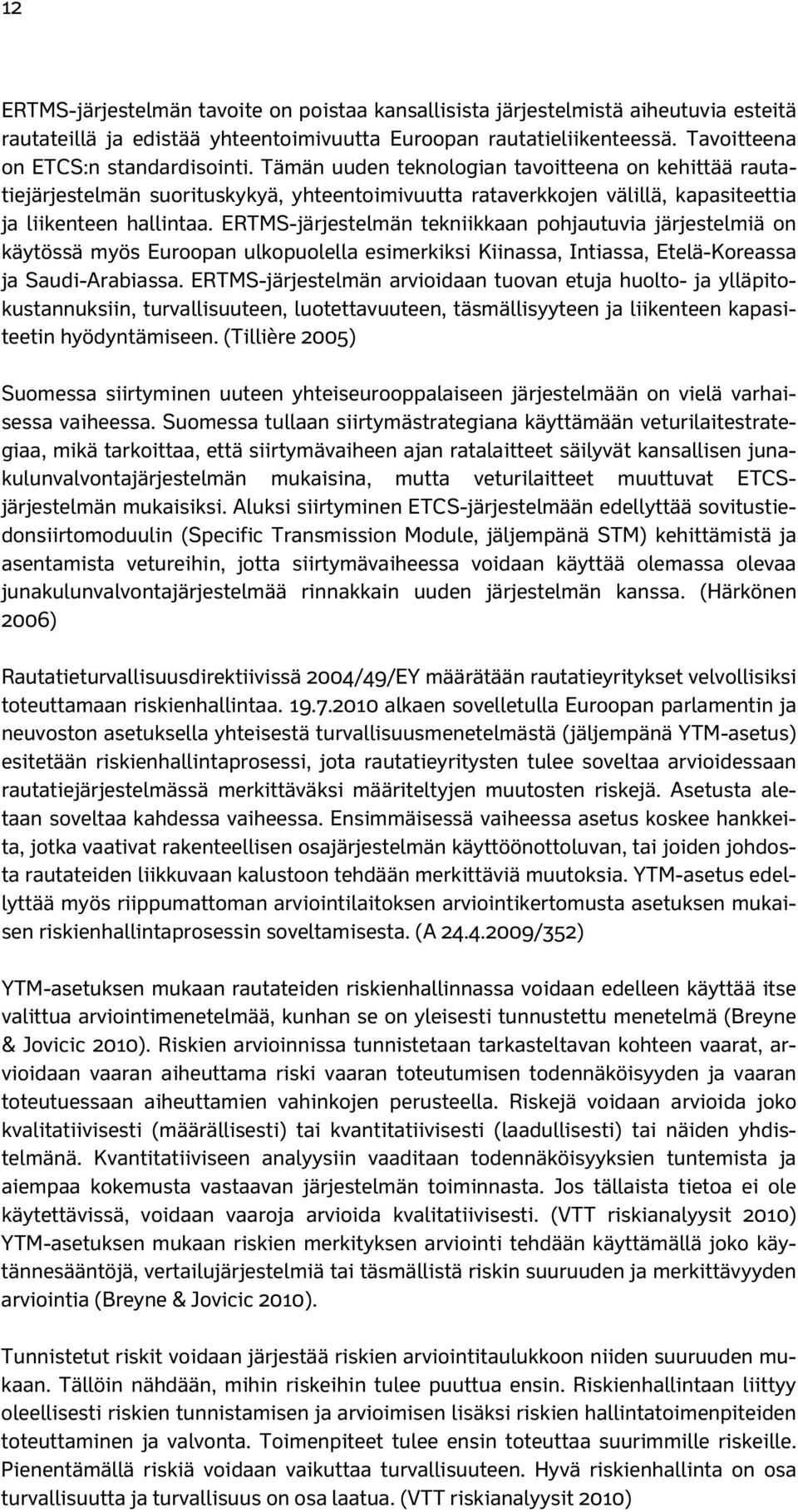 ERTMS-järjestelmän tekniikkaan pohjautuvia järjestelmiä on käytössä myös Euroopan ulkopuolella esimerkiksi Kiinassa, Intiassa, Etelä-Koreassa ja Saudi-Arabiassa.