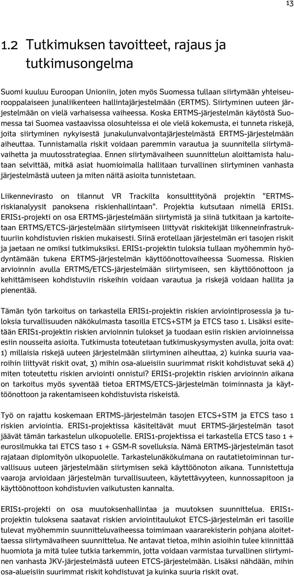 Koska ERTMS-järjestelmän käytöstä Suomessa tai Suomea vastaavissa olosuhteissa ei ole vielä kokemusta, ei tunneta riskejä, joita siirtyminen nykyisestä junakulunvalvontajärjestelmästä
