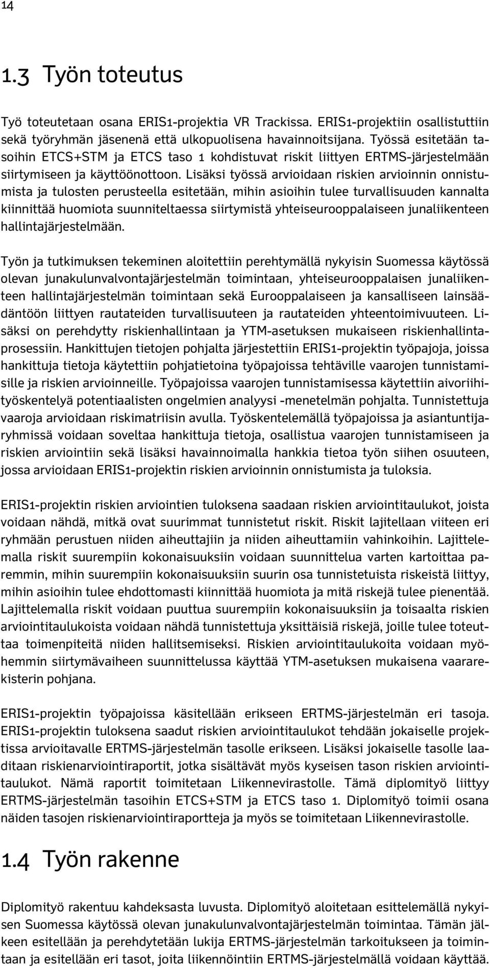 Lisäksi työssä arvioidaan riskien arvioinnin onnistumista ja tulosten perusteella esitetään, mihin asioihin tulee turvallisuuden kannalta kiinnittää huomiota suunniteltaessa siirtymistä