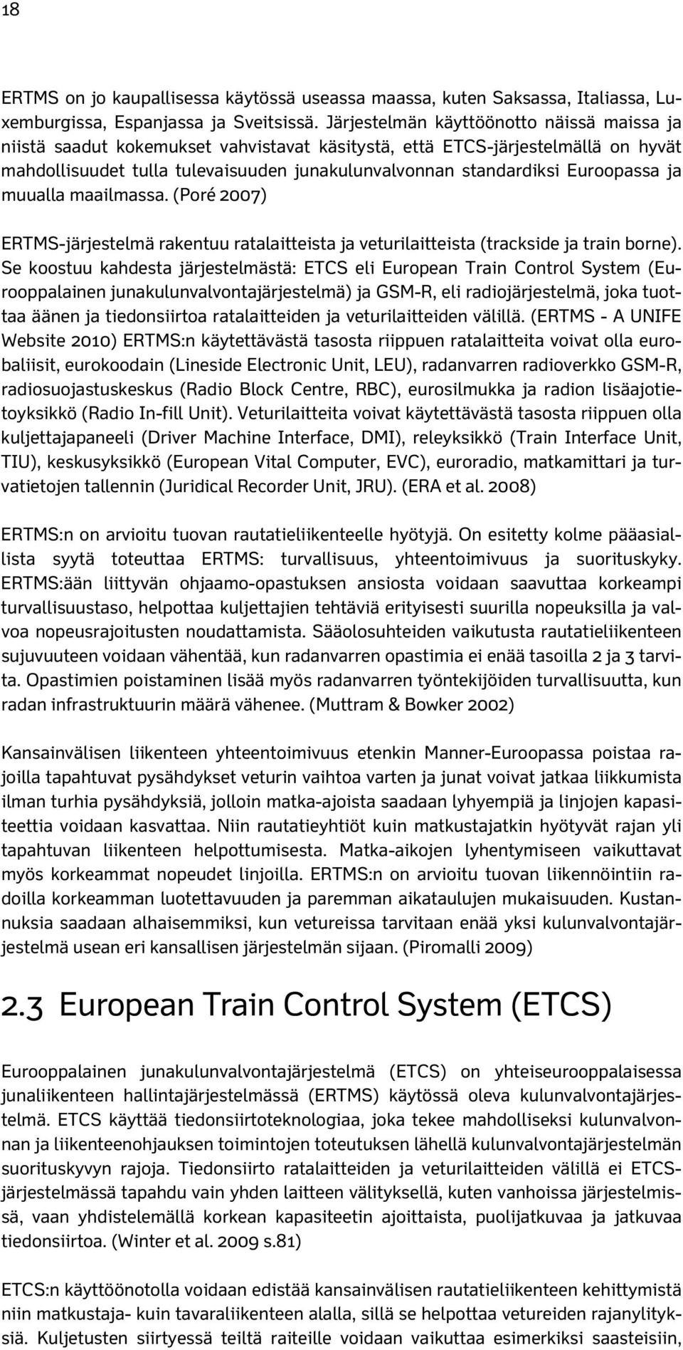 Euroopassa ja muualla maailmassa. (Poré 2007) ERTMS-järjestelmä rakentuu ratalaitteista ja veturilaitteista (trackside ja train borne).