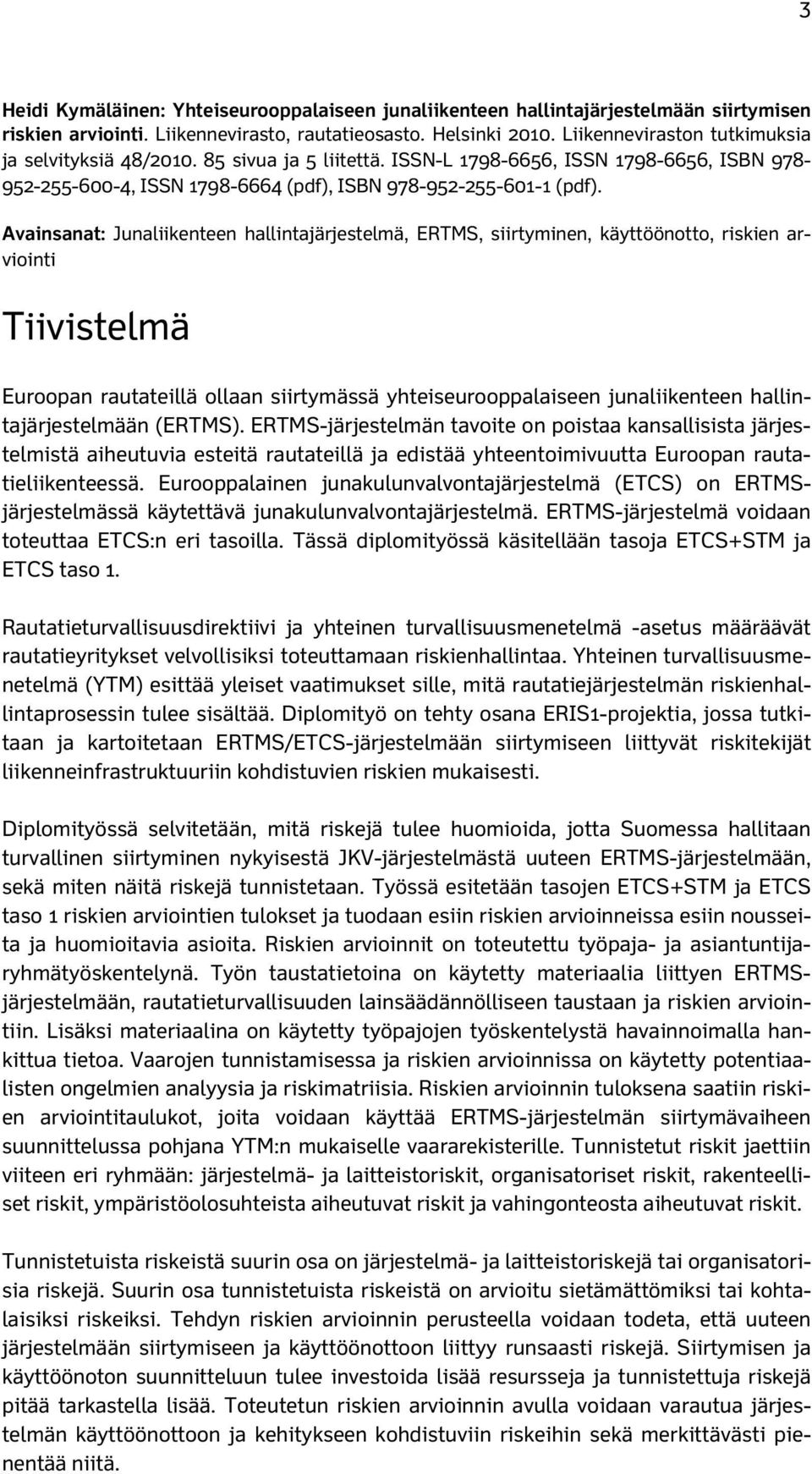 Avainsanat: Junaliikenteen hallintajärjestelmä, ERTMS, siirtyminen, käyttöönotto, riskien arviointi Tiivistelmä Euroopan rautateillä ollaan siirtymässä yhteiseurooppalaiseen junaliikenteen