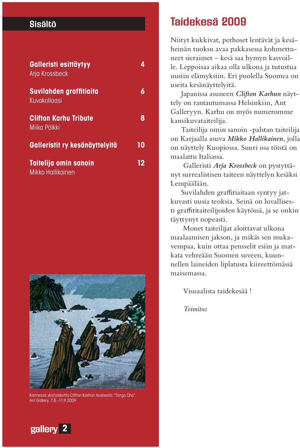 Eri puolella Suomea on useita kesänäyttelyitä. Japanissa asuneen Clifton Karhun näyttely on rantautumassa Helsinkiin, Ant Galleryyn. Karhu on myös numeromme kansikuvataiteilija.