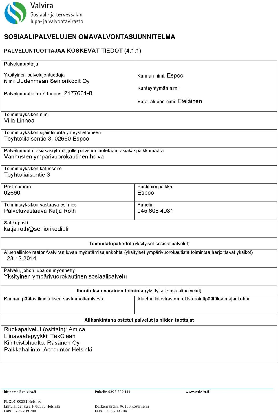 Toimintayksikön nimi Villa Linnea Toimintayksikön sijaintikunta yhteystietoineen Töyhtötilaisentie 3, 02660 Espoo Palvelumuoto; asiakasryhmä, jolle palvelua tuotetaan; asiakaspaikkamäärä Vanhusten