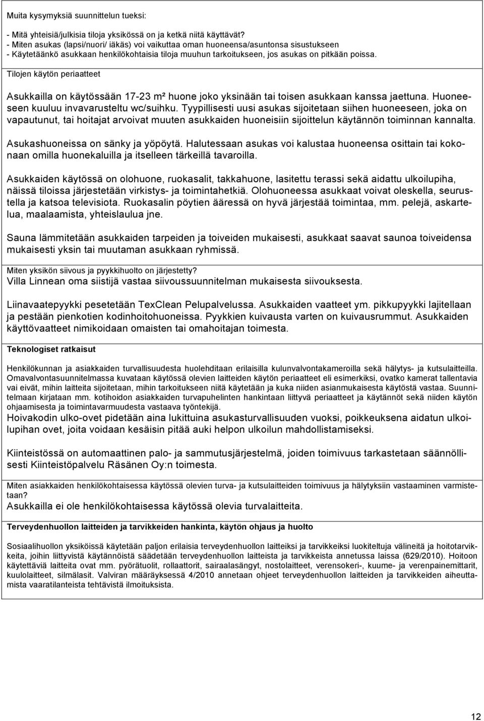 Tilojen käytön periaatteet Asukkailla on käytössään 17-23 m² huone joko yksinään tai toisen asukkaan kanssa jaettuna. Huoneeseen kuuluu invavarusteltu wc/suihku.