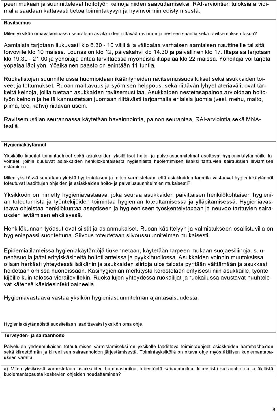 30-10 välillä ja välipalaa varhaisen aamiaisen nauttineille tai sitä toivoville klo 10 maissa. Lounas on klo 12, päiväkahvi klo 14.30 ja päivällinen klo 17. Iltapalaa tarjotaan klo 19.30-21.