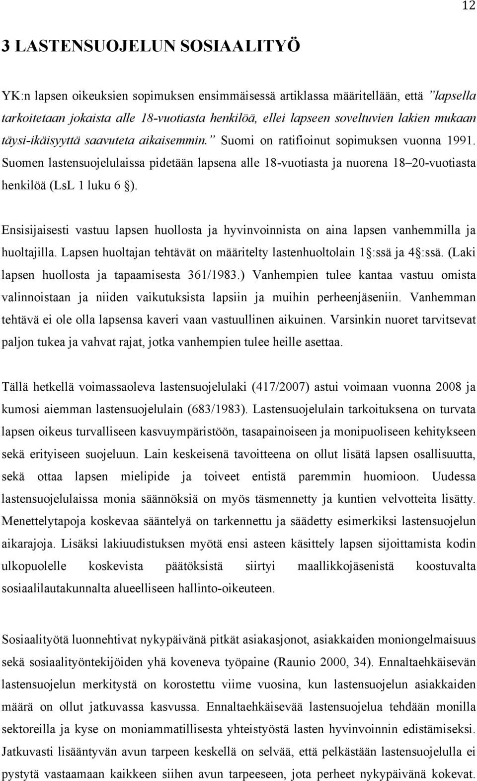 Suomen lastensuojelulaissa pidetään lapsena alle 18-vuotiasta ja nuorena 18 20-vuotiasta henkilöä (LsL 1 luku 6 ).