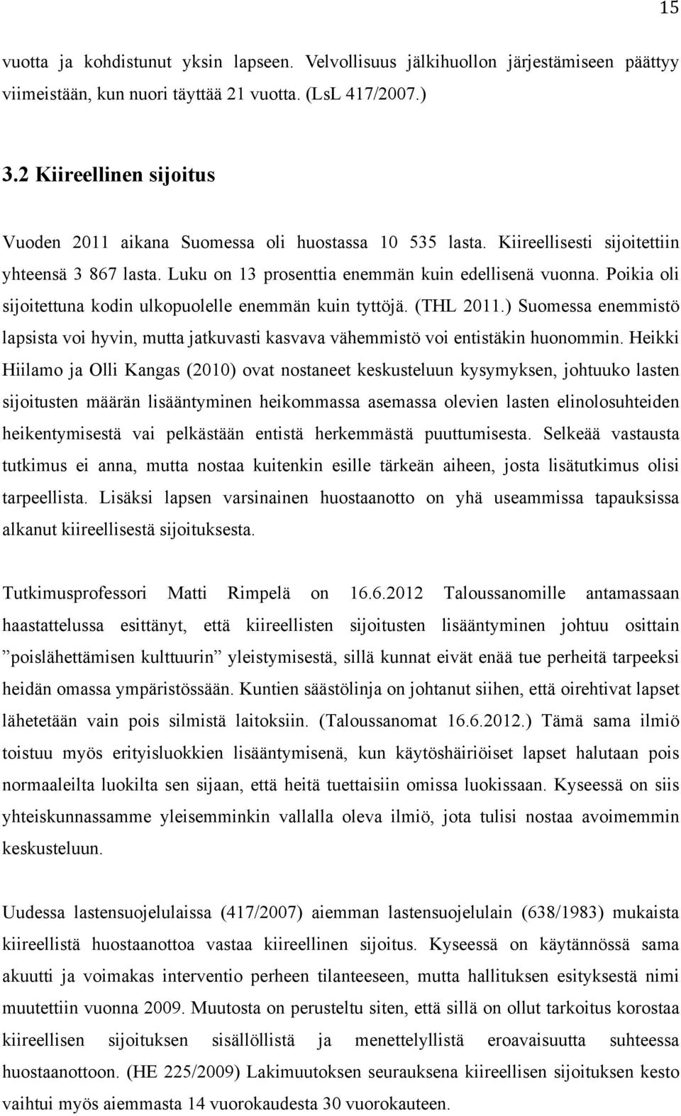 Poikia oli sijoitettuna kodin ulkopuolelle enemmän kuin tyttöjä. (THL 2011.) Suomessa enemmistö lapsista voi hyvin, mutta jatkuvasti kasvava vähemmistö voi entistäkin huonommin.