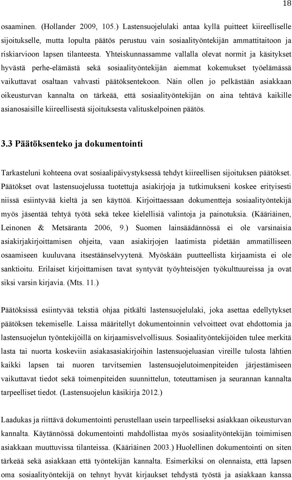 Yhteiskunnassamme vallalla olevat normit ja käsitykset hyvästä perhe-elämästä sekä sosiaalityöntekijän aiemmat kokemukset työelämässä vaikuttavat osaltaan vahvasti päätöksentekoon.