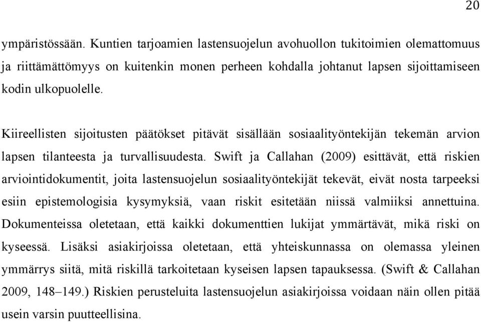 Swift ja Callahan (2009) esittävät, että riskien arviointidokumentit, joita lastensuojelun sosiaalityöntekijät tekevät, eivät nosta tarpeeksi esiin epistemologisia kysymyksiä, vaan riskit esitetään