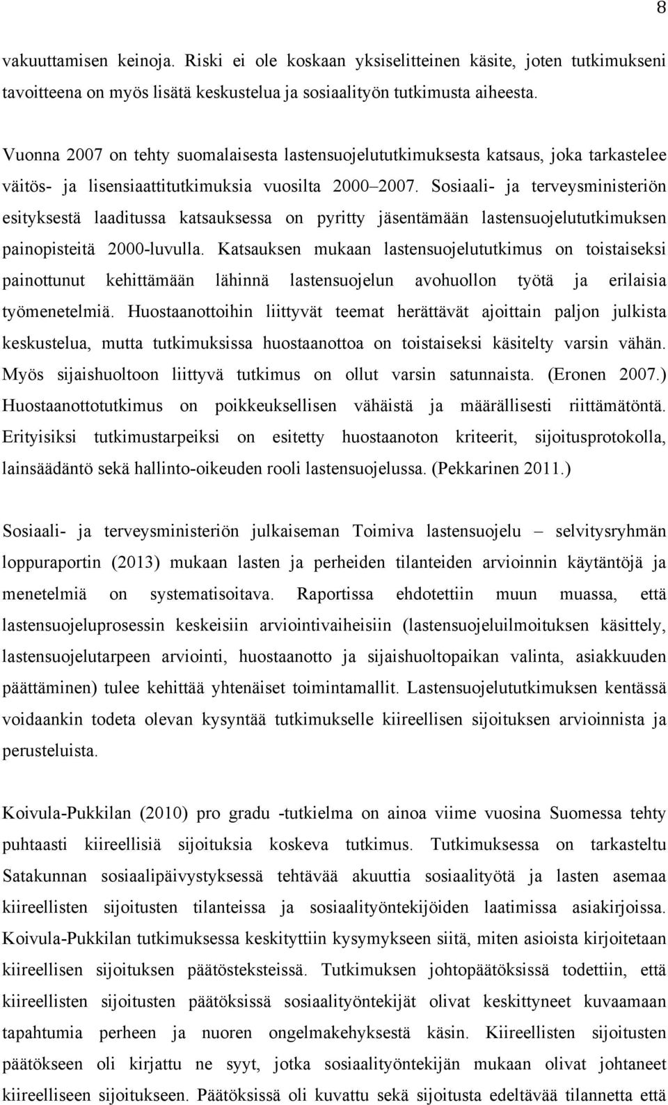 Sosiaali- ja terveysministeriön esityksestä laaditussa katsauksessa on pyritty jäsentämään lastensuojelututkimuksen painopisteitä 2000-luvulla.