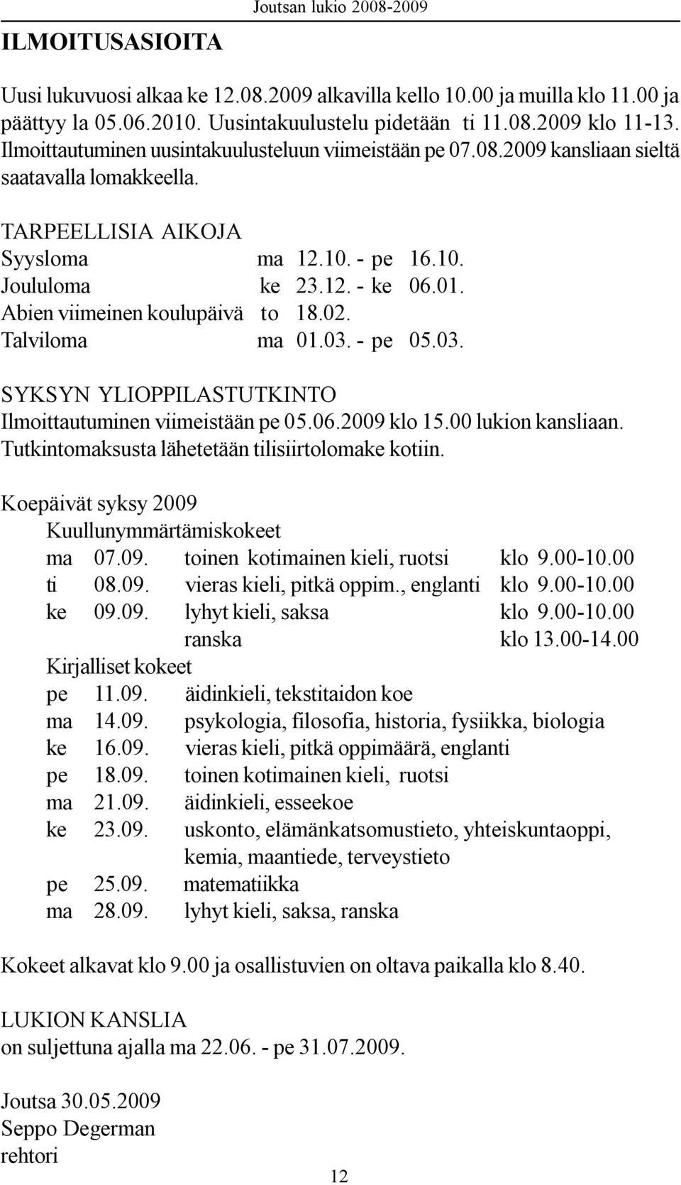 Abien viimeinen koulupäivä to 18.02. Talviloma ma 01.03. - pe 05.03. SYKSYN YLIOPPILASTUTKINTO Ilmoittautuminen viimeistään pe 05.06.2009 klo 15.00 lukion kansliaan.