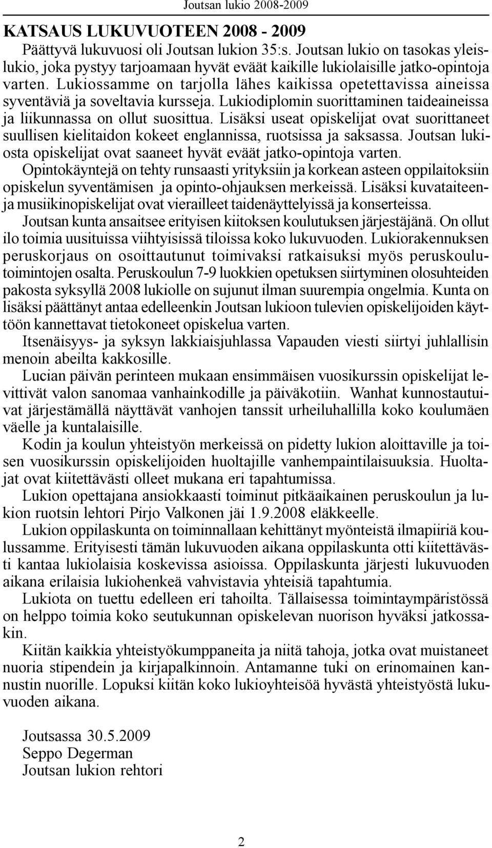 Lisäksi useat opiskelijat ovat suorittaneet suullisen kielitaidon kokeet englannissa, ruotsissa ja saksassa. Joutsan lukiosta opiskelijat ovat saaneet hyvät eväät jatko-opintoja varten.