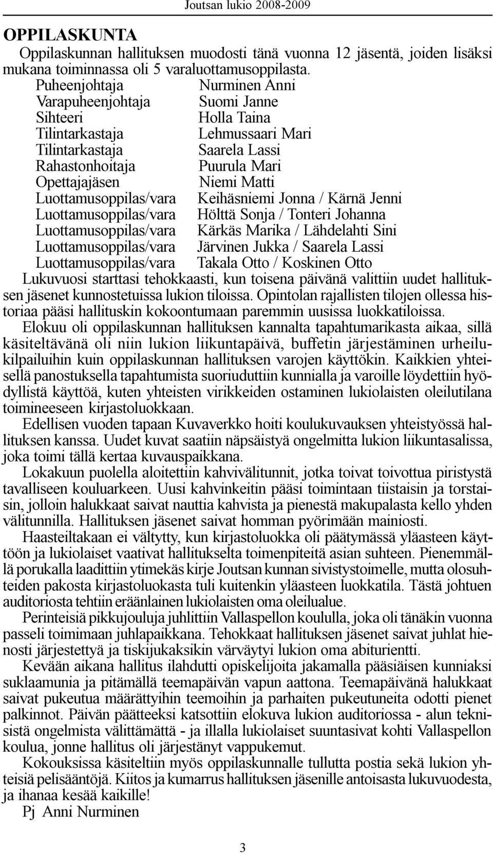 Luottamusoppilas/vara Keihäsniemi Jonna / Kärnä Jenni Luottamusoppilas/vara Hölttä Sonja / Tonteri Johanna Luottamusoppilas/vara Kärkäs Marika / Lähdelahti Sini Luottamusoppilas/vara Järvinen Jukka /