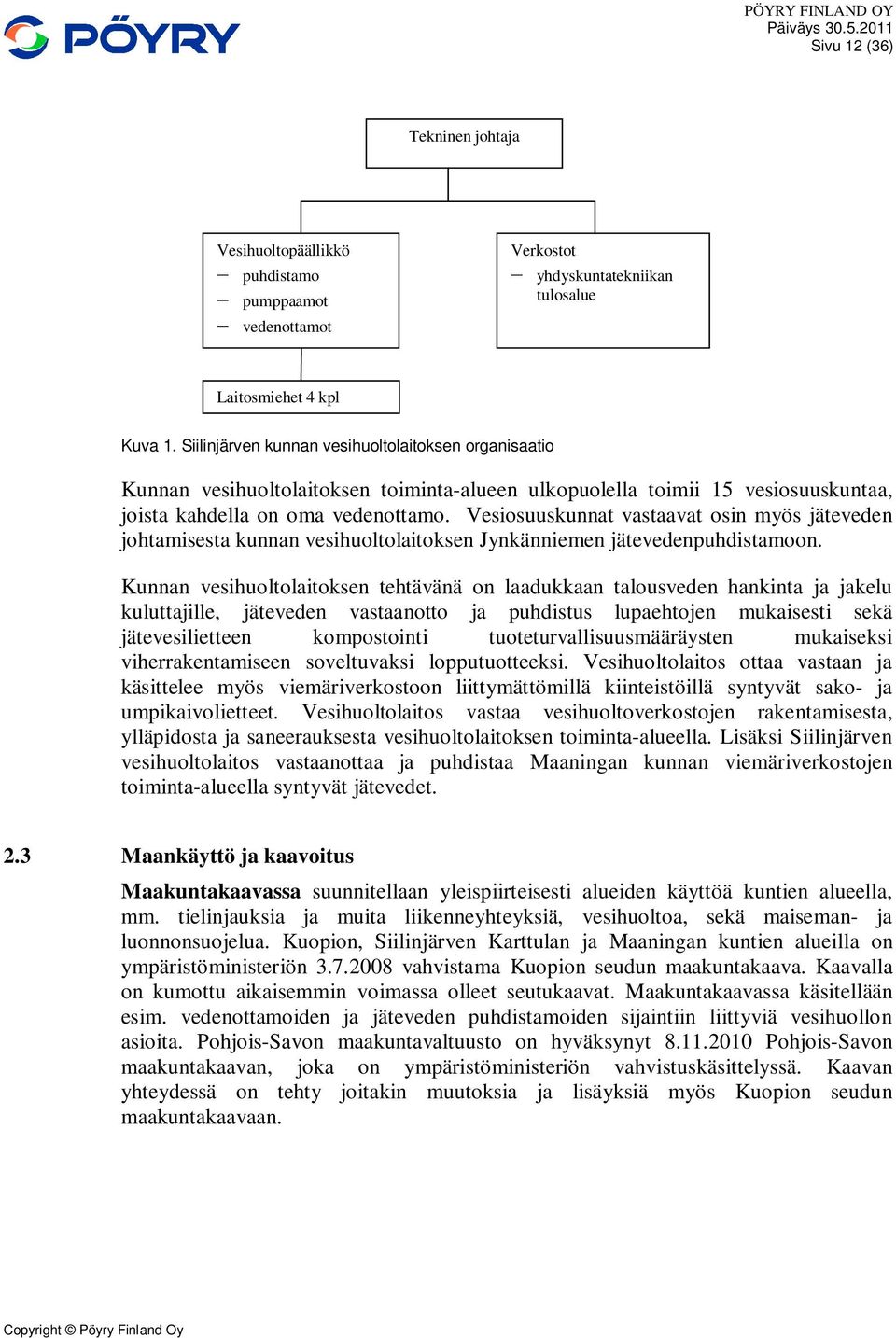 Vesiosuuskunnat vastaavat osin myös jäteveden johtamisesta kunnan vesihuoltolaitoksen Jynkänniemen jätevedenpuhdistamoon.