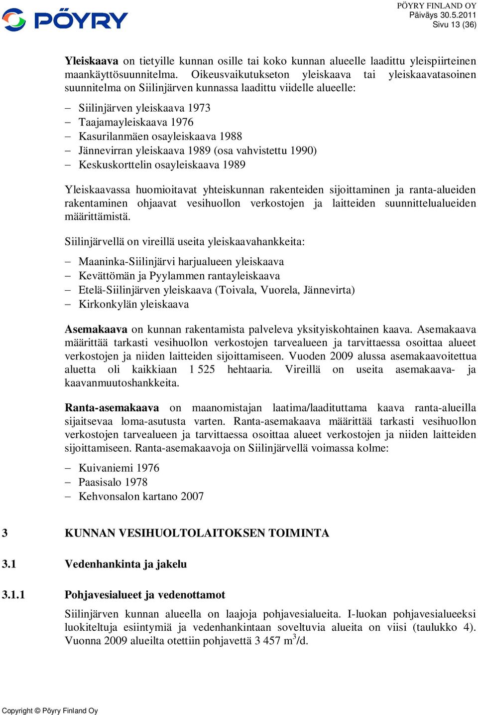 1988 Jännevirran yleiskaava 1989 (osa vahvistettu 1990) Keskuskorttelin osayleiskaava 1989 Yleiskaavassa huomioitavat yhteiskunnan rakenteiden sijoittaminen ja ranta-alueiden rakentaminen ohjaavat