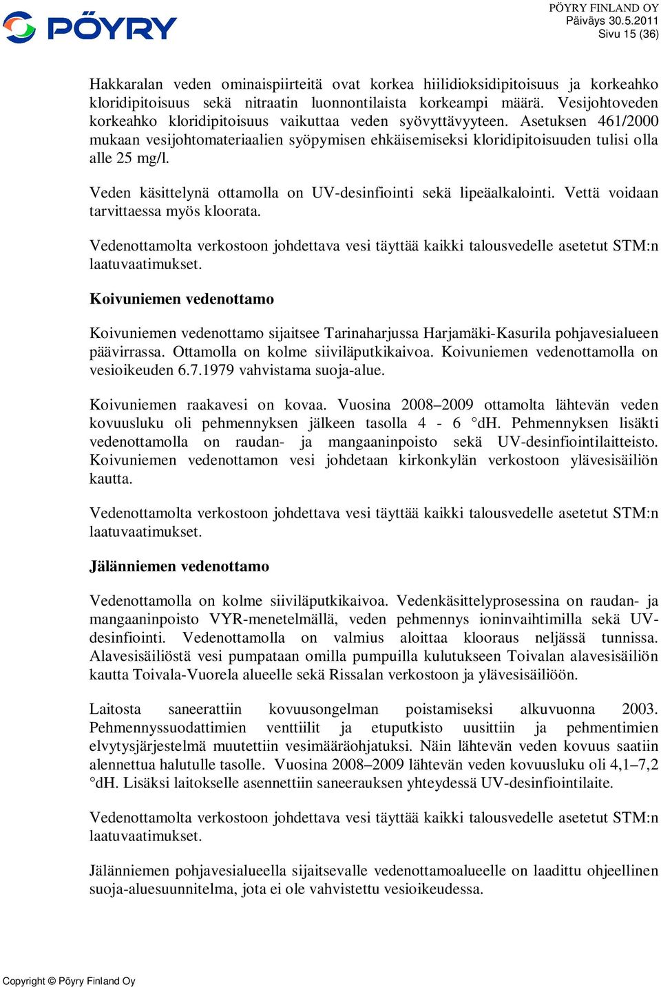 Veden käsittelynä ottamolla on UV-desinfiointi sekä lipeäalkalointi. Vettä voidaan tarvittaessa myös kloorata.