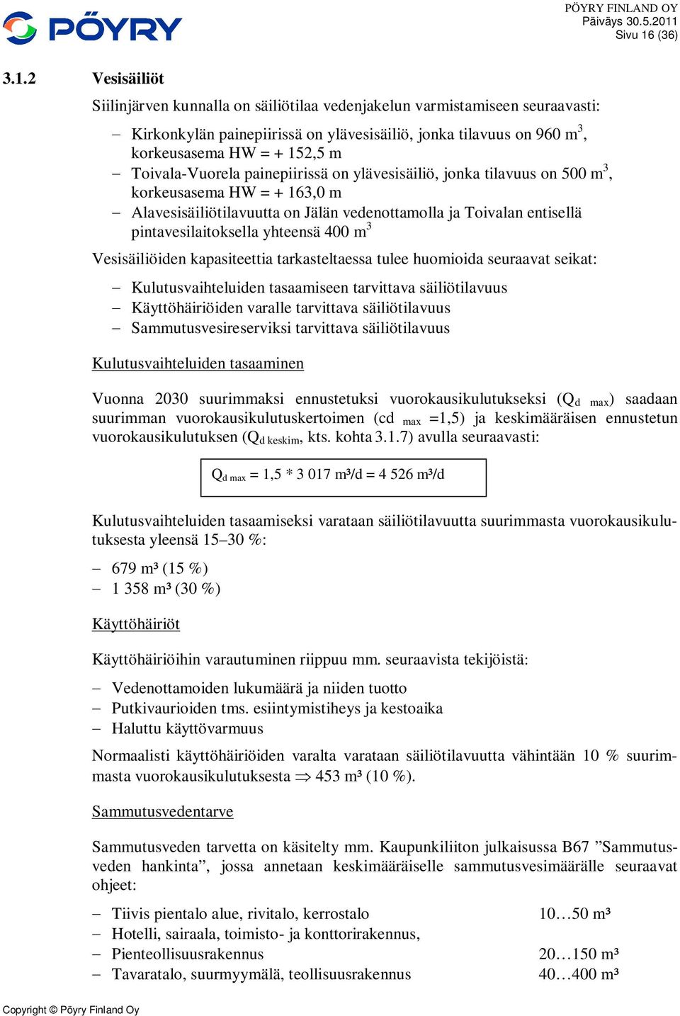 2 Vesisäiliöt Siilinjärven kunnalla on säiliötilaa vedenjakelun varmistamiseen seuraavasti: Kirkonkylän painepiirissä on ylävesisäiliö, jonka tilavuus on 960 m 3, korkeusasema HW = + 152,5 m