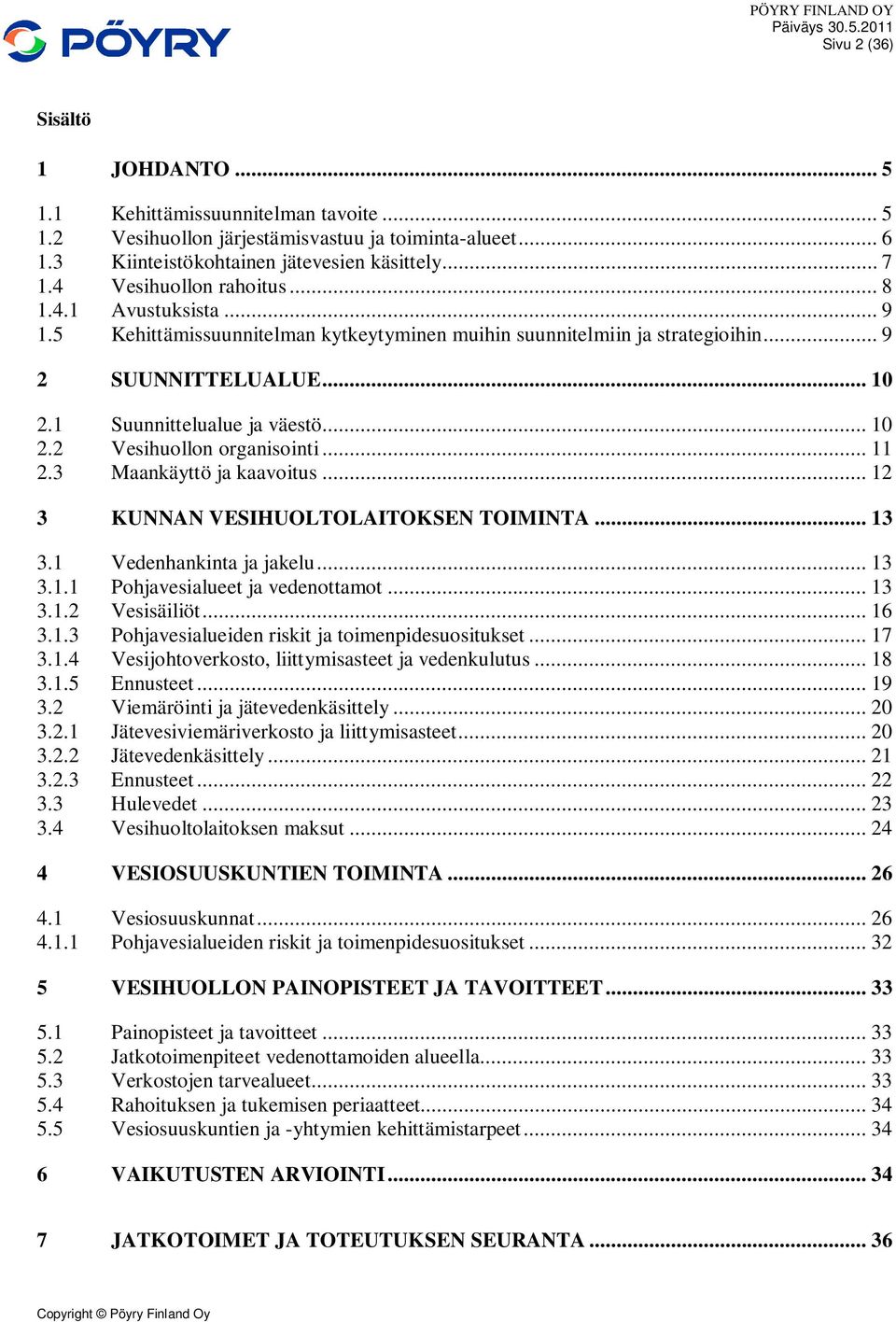 .. 11 2.3 Maankäyttö ja kaavoitus... 12 3 KUNNAN VESIHUOLTOLAITOKSEN TOIMINTA... 13 3.1 Vedenhankinta ja jakelu... 13 3.1.1 Pohjavesialueet ja vedenottamot... 13 3.1.2 Vesisäiliöt... 16 3.1.3 Pohjavesialueiden riskit ja toimenpidesuositukset.