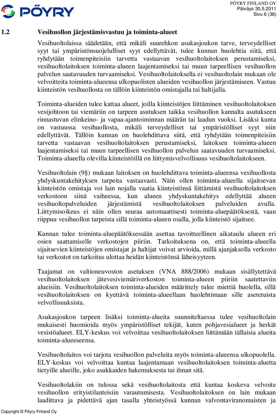 kunnan huolehtia siitä, että ryhdytään toimenpiteisiin tarvetta vastaavan vesihuoltolaitoksen perustamiseksi, vesihuoltolaitoksen toiminta-alueen laajentamiseksi tai muun tarpeellisen vesihuollon