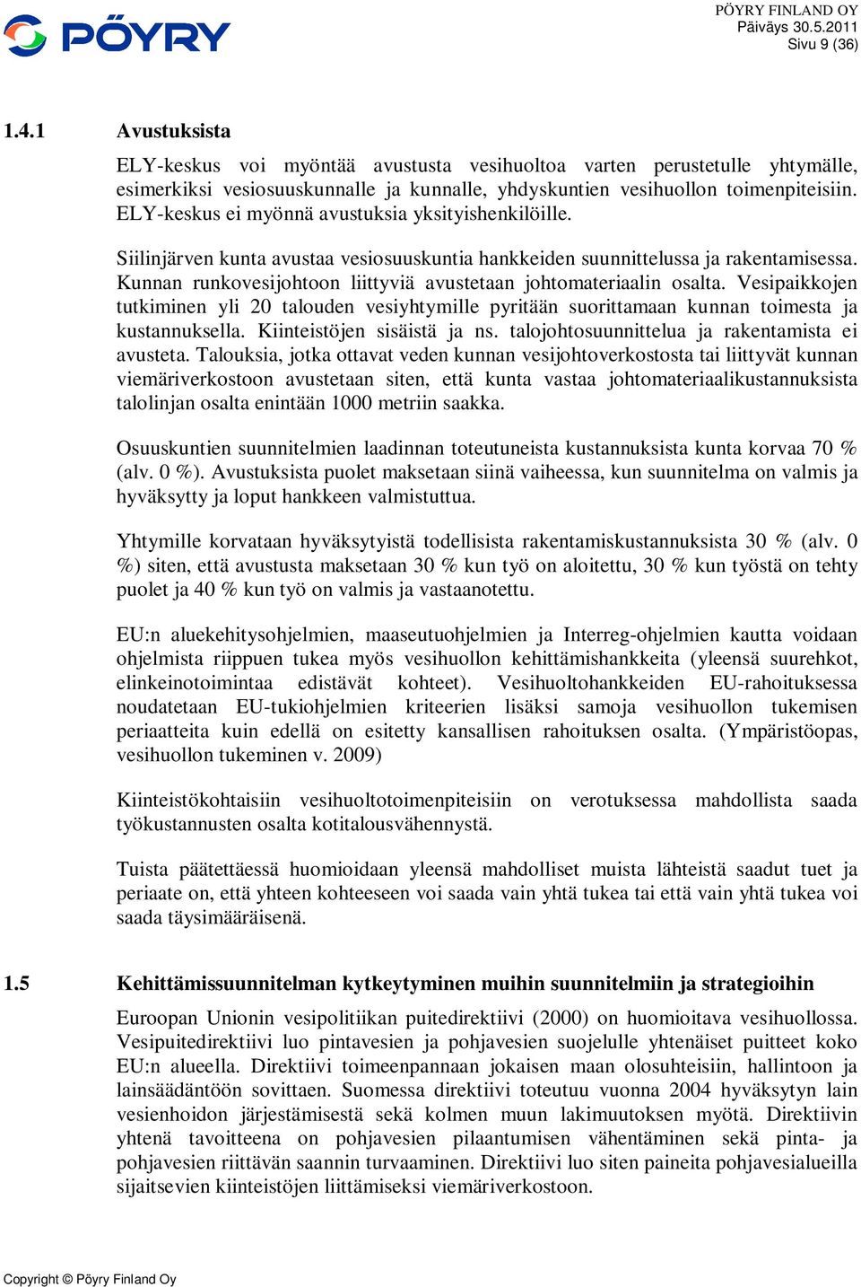 Kunnan runkovesijohtoon liittyviä avustetaan johtomateriaalin osalta. Vesipaikkojen tutkiminen yli 20 talouden vesiyhtymille pyritään suorittamaan kunnan toimesta ja kustannuksella.