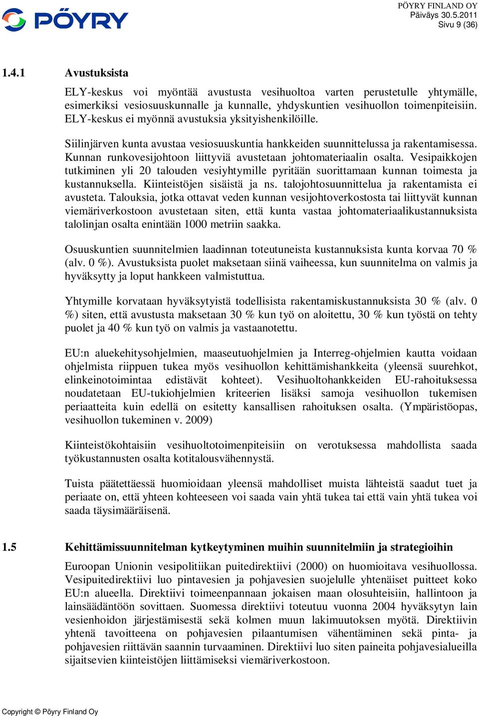 Kunnan runkovesijohtoon liittyviä avustetaan johtomateriaalin osalta. Vesipaikkojen tutkiminen yli 20 talouden vesiyhtymille pyritään suorittamaan kunnan toimesta ja kustannuksella.