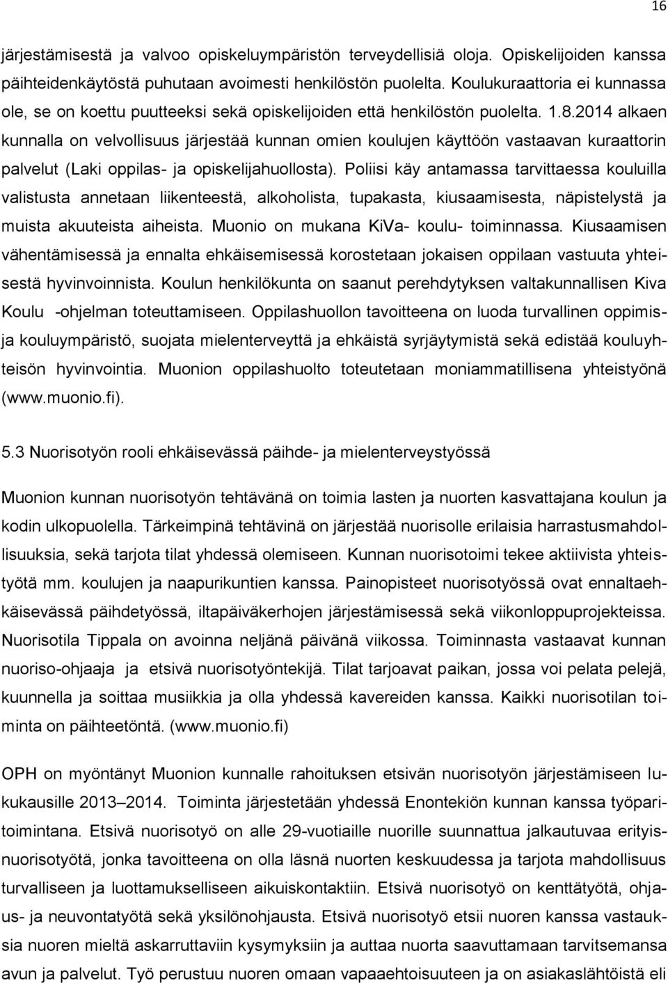 2014 alkaen kunnalla on velvollisuus järjestää kunnan omien koulujen käyttöön vastaavan kuraattorin palvelut (Laki oppilas- ja opiskelijahuollosta).