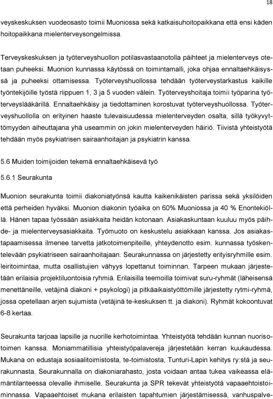 Työterveyshuollossa tehdään työterveystarkastus kaikille työntekijöille työstä riippuen 1, 3 ja 5 vuoden välein. Työterveyshoitaja toimii työparina työterveyslääkärillä.