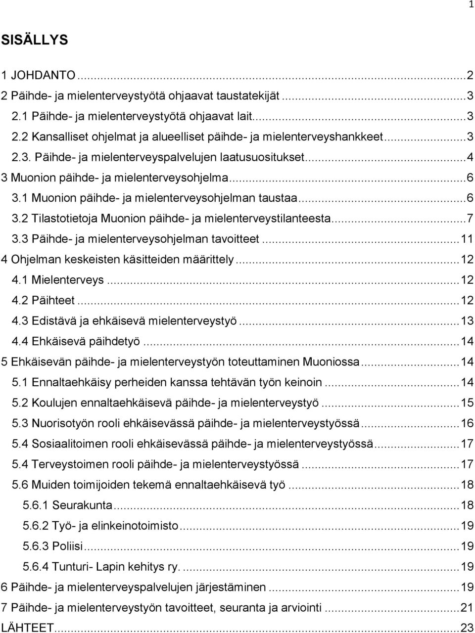 .. 7 3.3 Päihde- ja mielenterveysohjelman tavoitteet... 11 4 Ohjelman keskeisten käsitteiden määrittely... 12 4.1 Mielenterveys... 12 4.2 Päihteet... 12 4.3 Edistävä ja ehkäisevä mielenterveystyö.