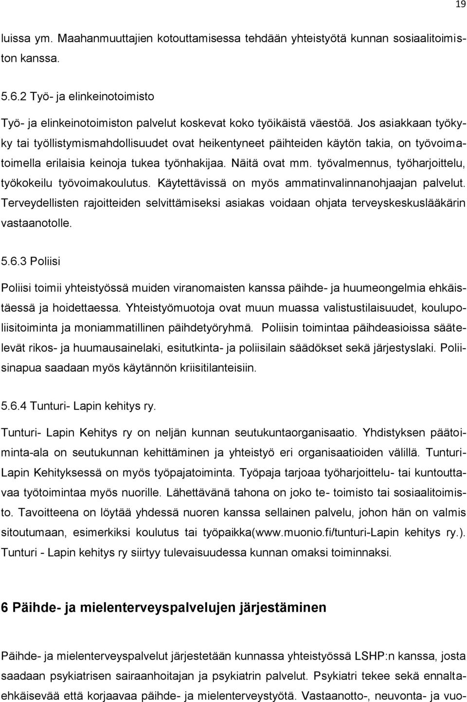 Jos asiakkaan työkyky tai työllistymismahdollisuudet ovat heikentyneet päihteiden käytön takia, on työvoimatoimella erilaisia keinoja tukea työnhakijaa. Näitä ovat mm.