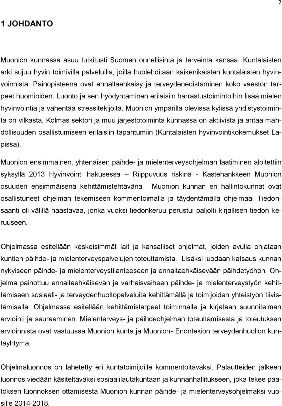 Luonto ja sen hyödyntäminen erilaisiin harrastustoimintoihin lisää mielen hyvinvointia ja vähentää stressitekijöitä. n ympärillä olevissa kylissä yhdistystoiminta on vilkasta.