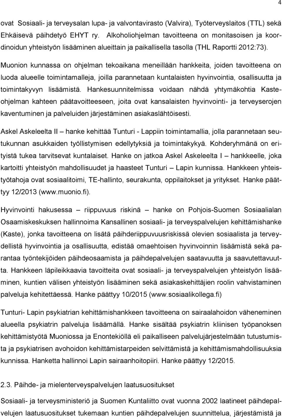 n kunnassa on ohjelman tekoaikana meneillään hankkeita, joiden tavoitteena on luoda alueelle toimintamalleja, joilla parannetaan kuntalaisten hyvinvointia, osallisuutta ja toimintakyvyn lisäämistä.