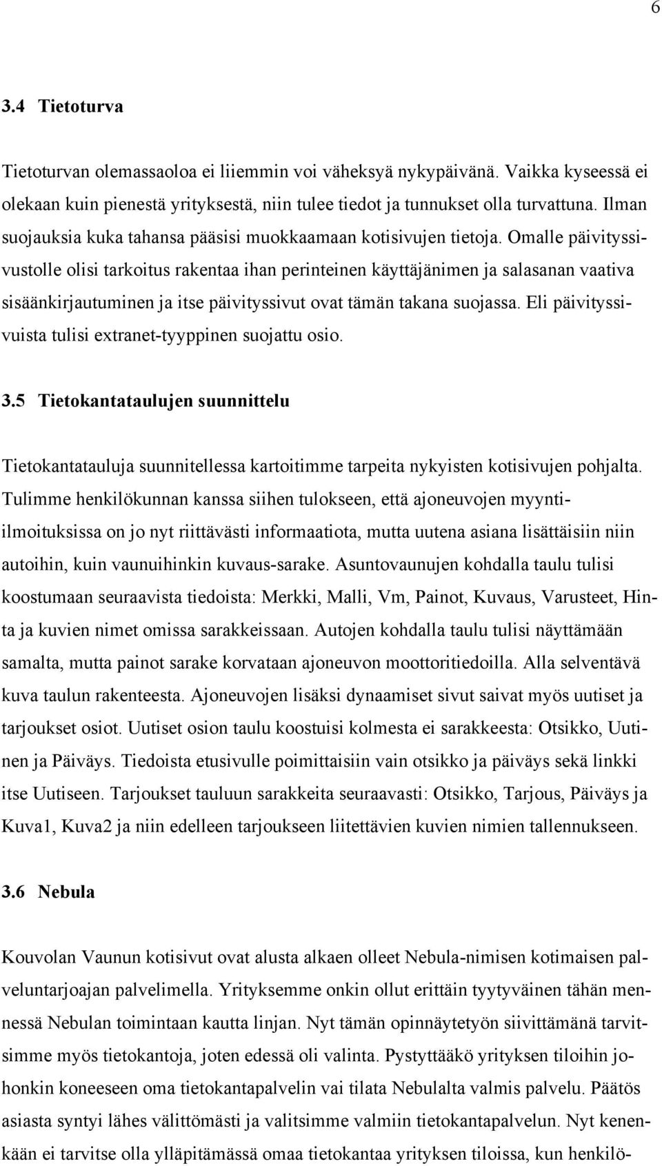 Omalle päivityssivustolle olisi tarkoitus rakentaa ihan perinteinen käyttäjänimen ja salasanan vaativa sisäänkirjautuminen ja itse päivityssivut ovat tämän takana suojassa.