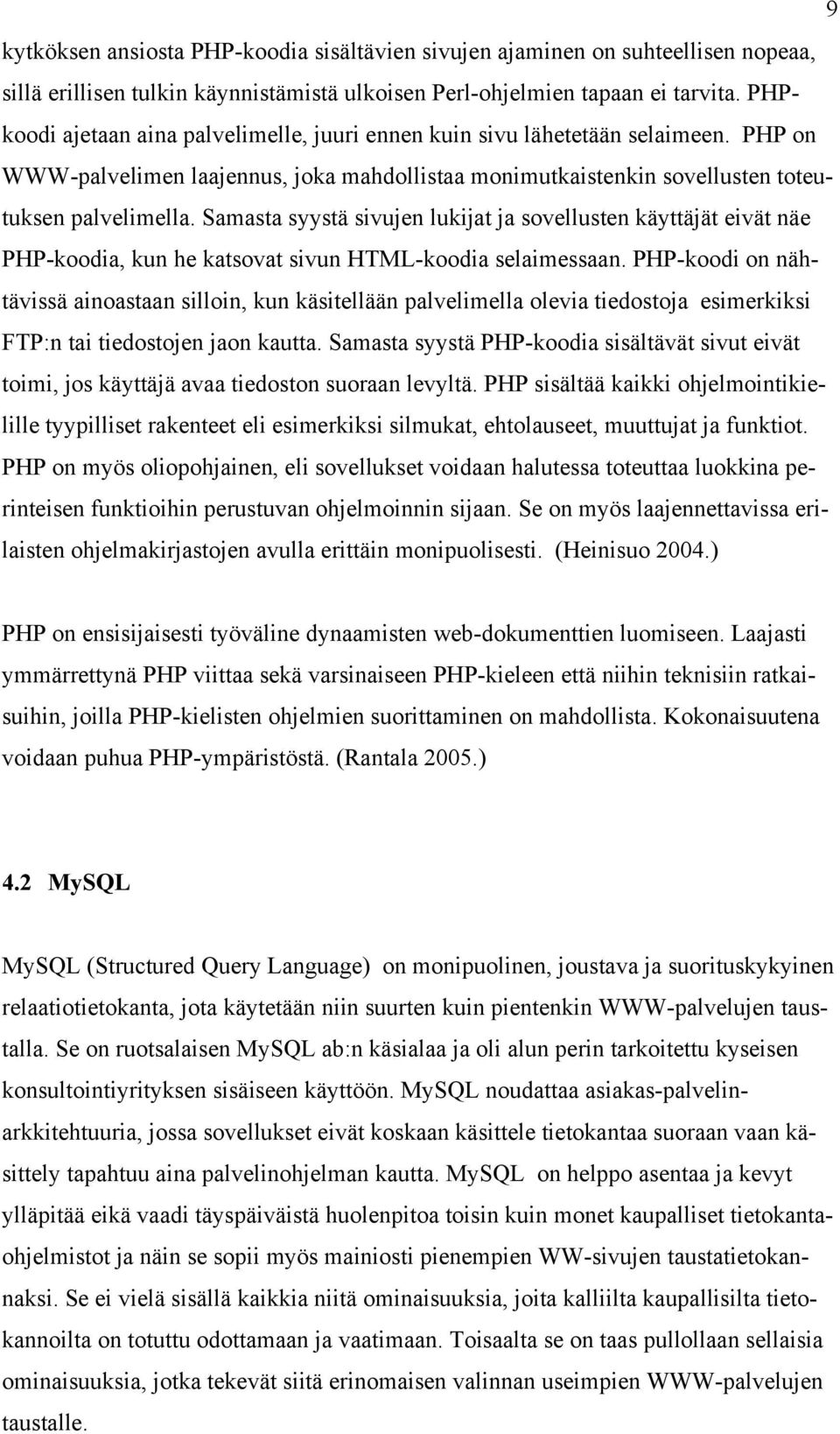 Samasta syystä sivujen lukijat ja sovellusten käyttäjät eivät näe PHP-koodia, kun he katsovat sivun HTML-koodia selaimessaan.