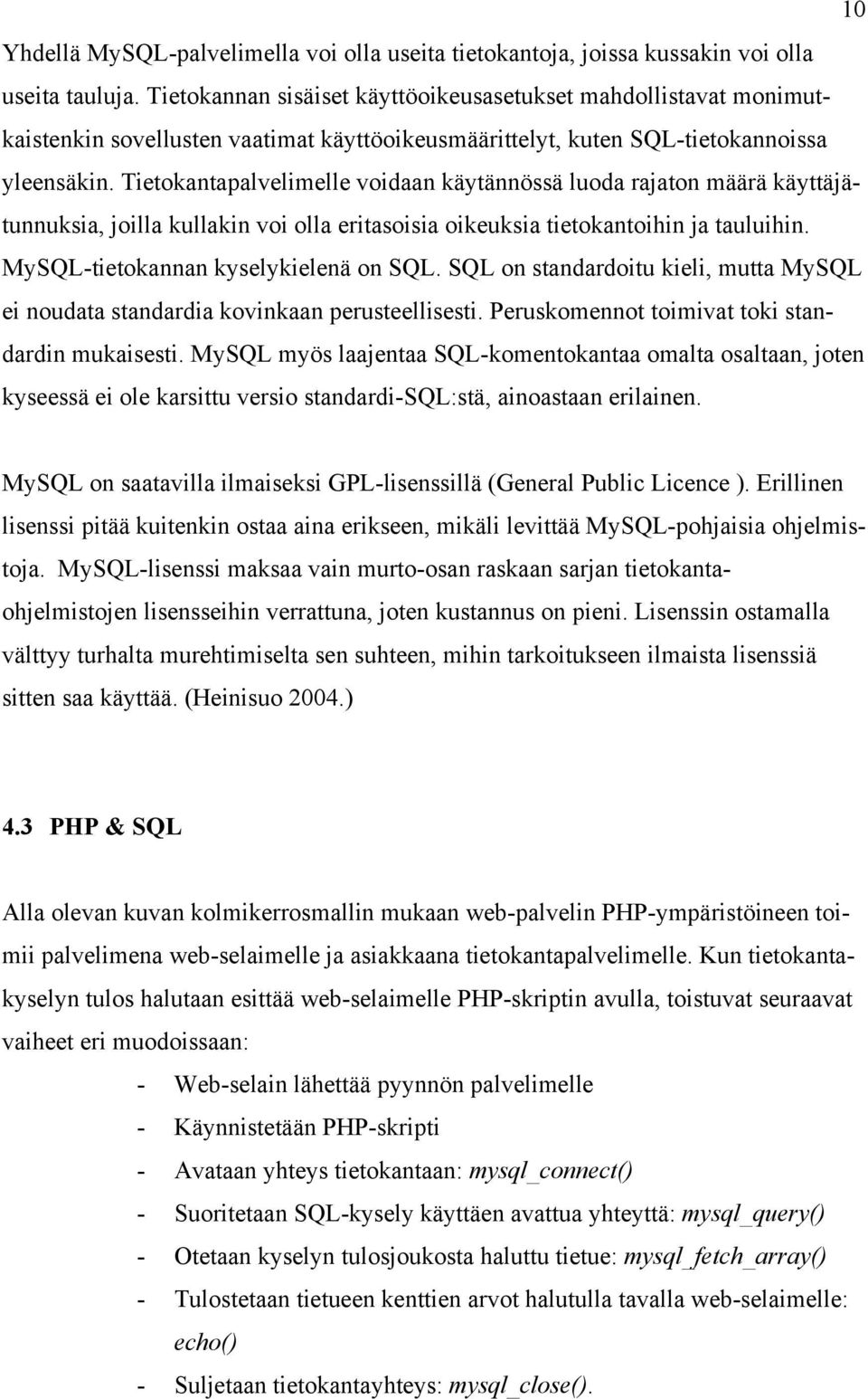 Tietokantapalvelimelle voidaan käytännössä luoda rajaton määrä käyttäjätunnuksia, joilla kullakin voi olla eritasoisia oikeuksia tietokantoihin ja tauluihin. MySQL-tietokannan kyselykielenä on SQL.