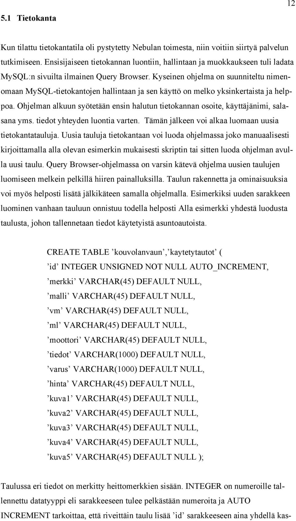 Kyseinen ohjelma on suunniteltu nimenomaan MySQL-tietokantojen hallintaan ja sen käyttö on melko yksinkertaista ja helppoa.