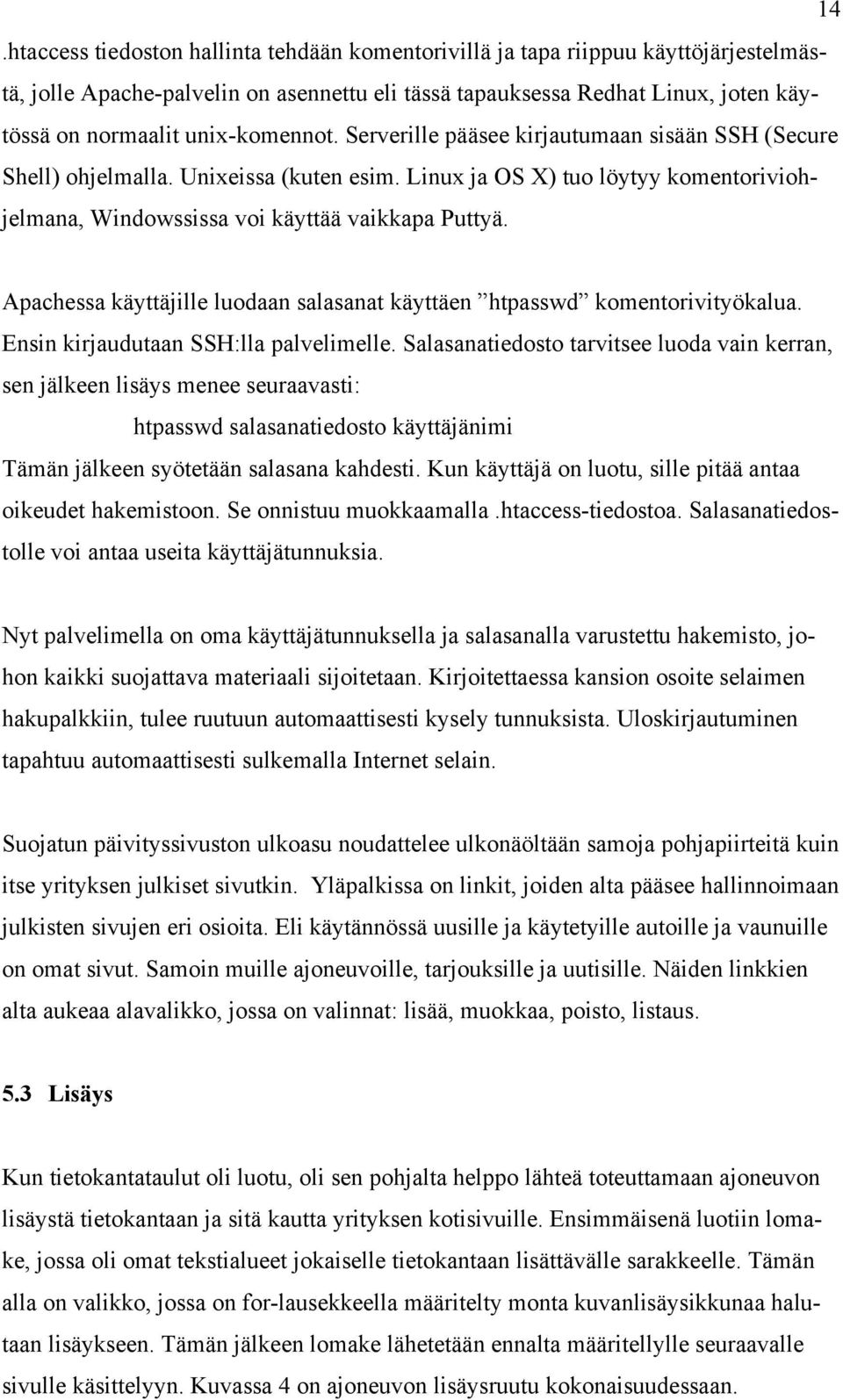 Apachessa käyttäjille luodaan salasanat käyttäen htpasswd komentorivityökalua. Ensin kirjaudutaan SSH:lla palvelimelle.