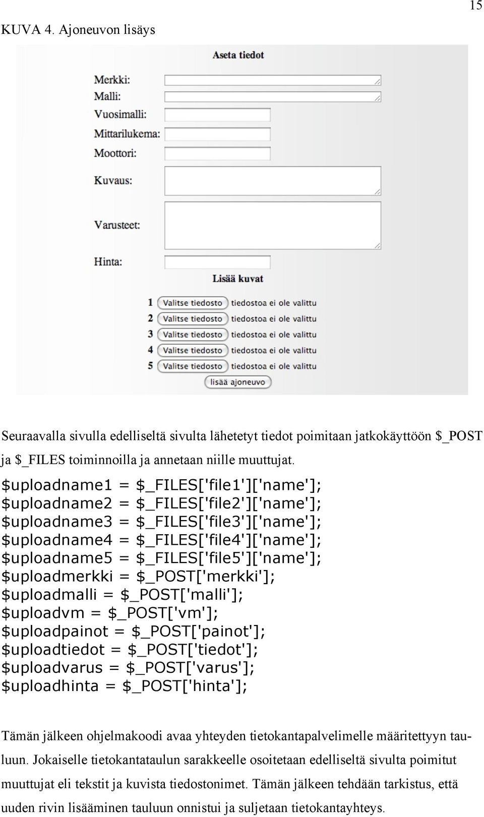 $_FILES['file5']['name']; $uploadmerkki = $_POST['merkki']; $uploadmalli = $_POST['malli']; $uploadvm = $_POST['vm']; $uploadpainot = $_POST['painot']; $uploadtiedot = $_POST['tiedot']; $uploadvarus