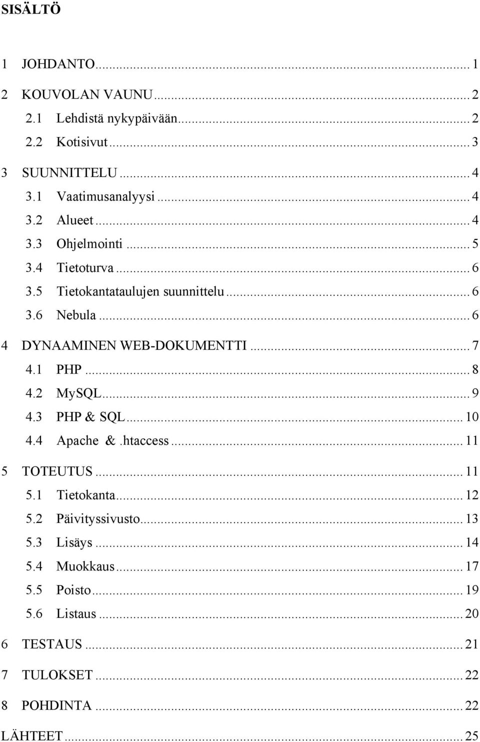 1 PHP... 8 4.2 MySQL... 9 4.3 PHP & SQL... 10 4.4 Apache &.htaccess... 11 5 TOTEUTUS... 11 5.1 Tietokanta... 12 5.2 Päivityssivusto... 13 5.