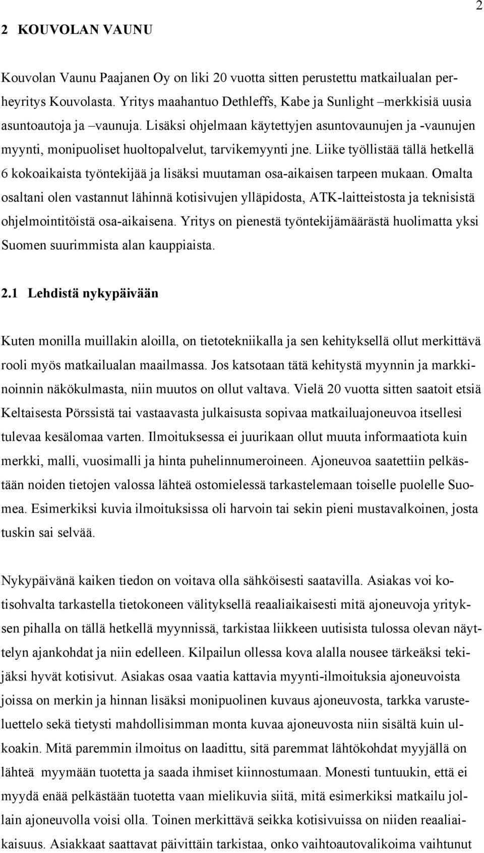 Liike työllistää tällä hetkellä 6 kokoaikaista työntekijää ja lisäksi muutaman osa-aikaisen tarpeen mukaan.