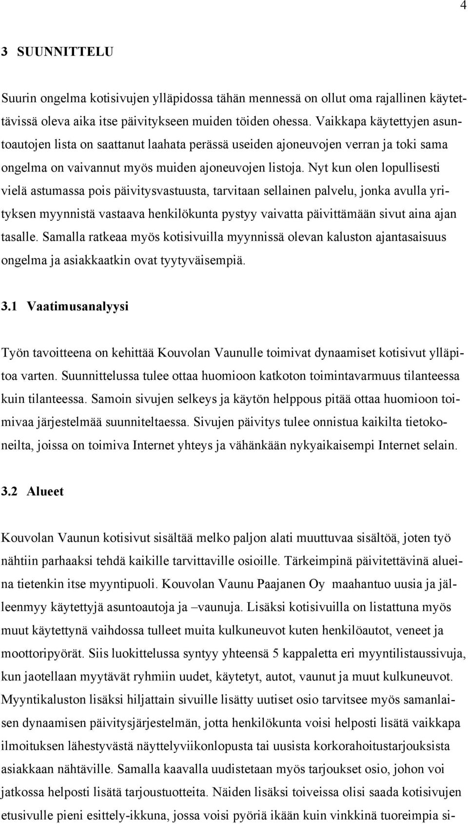 Nyt kun olen lopullisesti vielä astumassa pois päivitysvastuusta, tarvitaan sellainen palvelu, jonka avulla yrityksen myynnistä vastaava henkilökunta pystyy vaivatta päivittämään sivut aina ajan