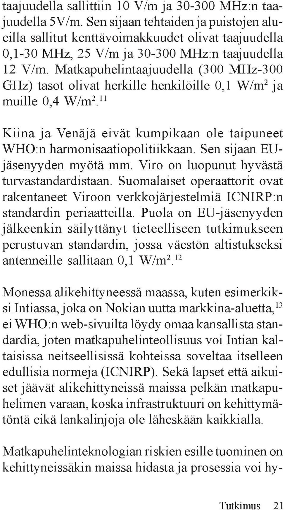 Matkapuhelintaajuudella (300 MHz-300 GHz) tasot olivat herkille henkilöille 0,1 W/m 2 ja muille 0,4 W/m 2. 11 Kiina ja Venäjä eivät kumpikaan ole taipuneet WHO:n harmonisaatiopolitiikkaan.