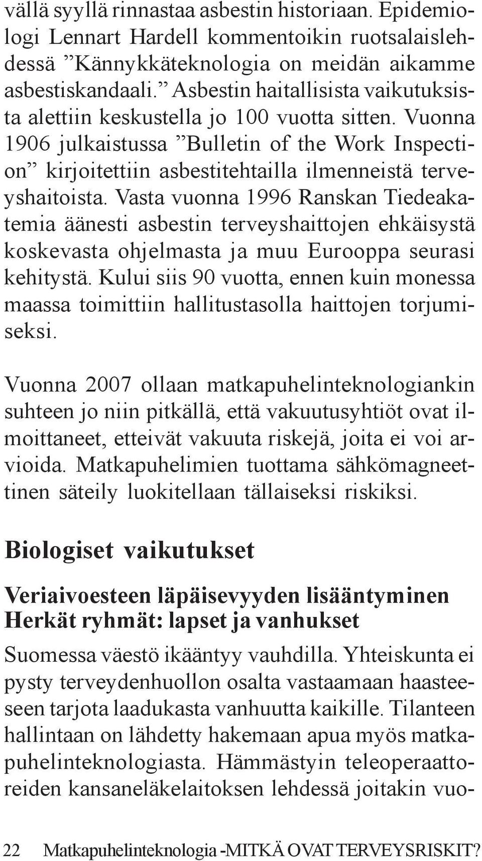 Vasta vuonna 1996 Ranskan Tiedeakatemia äänesti asbestin terveyshaittojen ehkäisystä koskevasta ohjelmasta ja muu Eurooppa seurasi kehitystä.