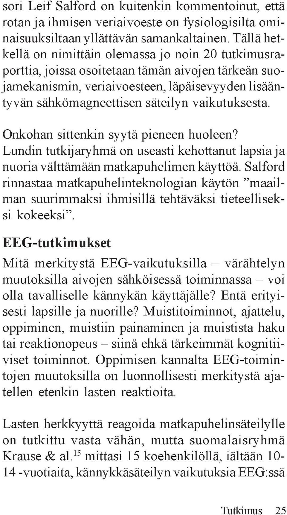 vaikutuksesta. Onkohan sittenkin syytä pieneen huoleen? Lundin tutkijaryhmä on useasti kehottanut lapsia ja nuoria välttämään matkapuhelimen käyttöä.