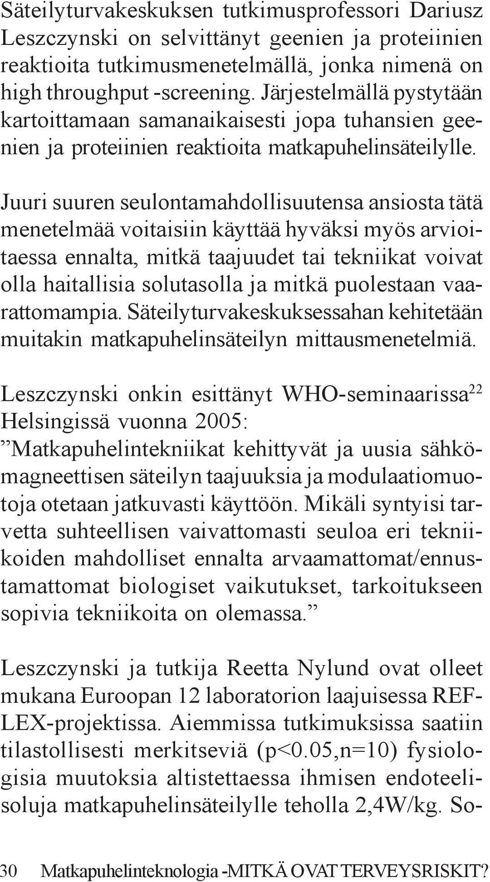 Juuri suuren seulontamahdollisuutensa ansiosta tätä menetelmää voitaisiin käyttää hyväksi myös arvioitaessa ennalta, mitkä taajuudet tai tekniikat voivat olla haitallisia solutasolla ja mitkä