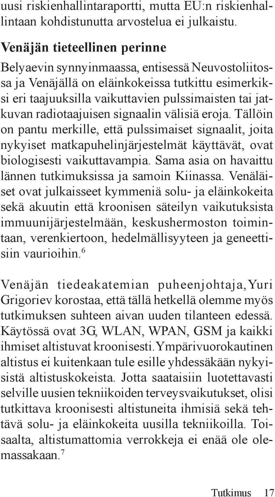 radiotaajuisen signaalin välisiä eroja. Tällöin on pantu merkille, että pulssimaiset signaalit, joita nykyiset matkapuhelinjärjestelmät käyttävät, ovat biologisesti vaikuttavampia.