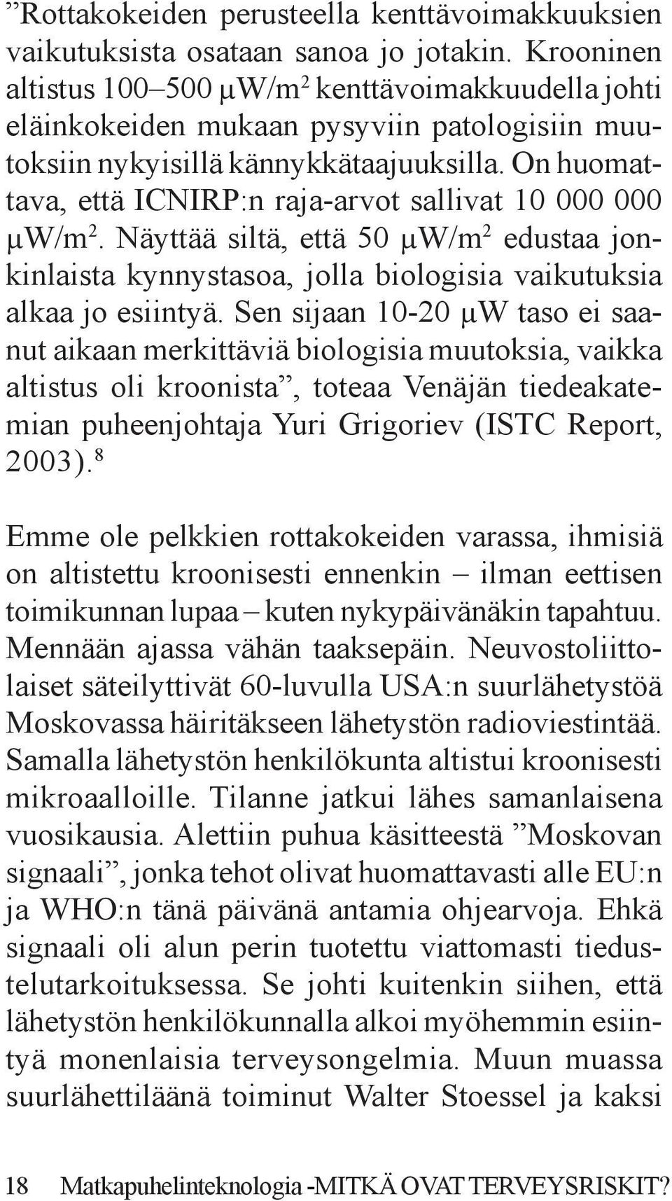 On huomattava, että ICNIRP:n raja-arvot sallivat 10 000 000 μw/m 2. Näyttää siltä, että 50 μw/m 2 edustaa jonkinlaista kynnystasoa, jolla biologisia vaikutuksia alkaa jo esiintyä.