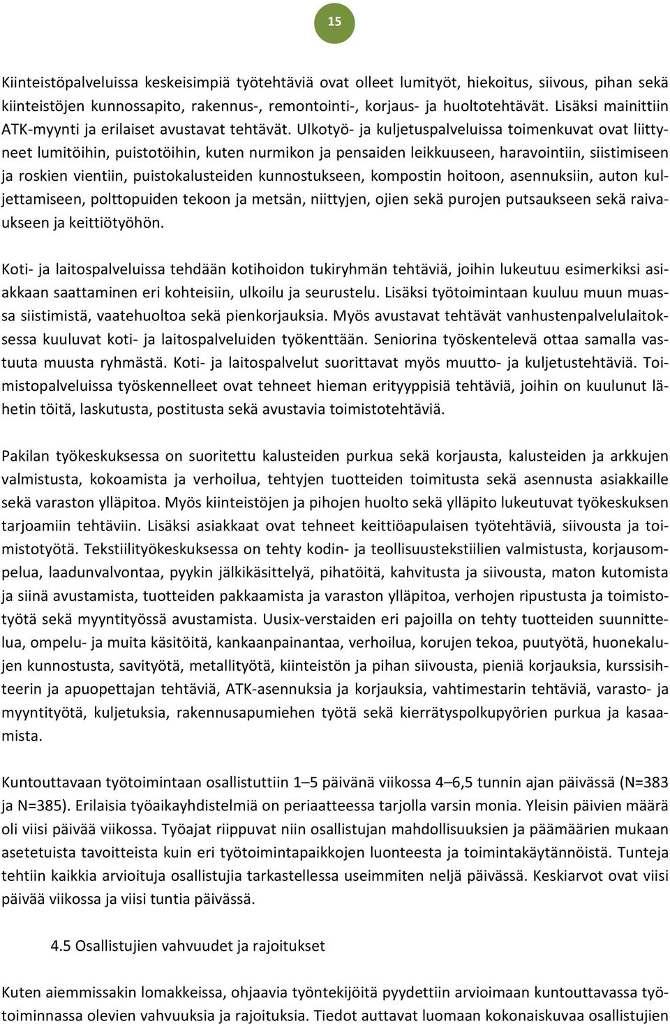 Ulkotyö- ja kuljetuspalveluissa toimenkuvat ovat liittyneet lumitöihin, puistotöihin, kuten nurmikon ja pensaiden leikkuuseen, haravointiin, siistimiseen ja roskien vientiin, puistokalusteiden