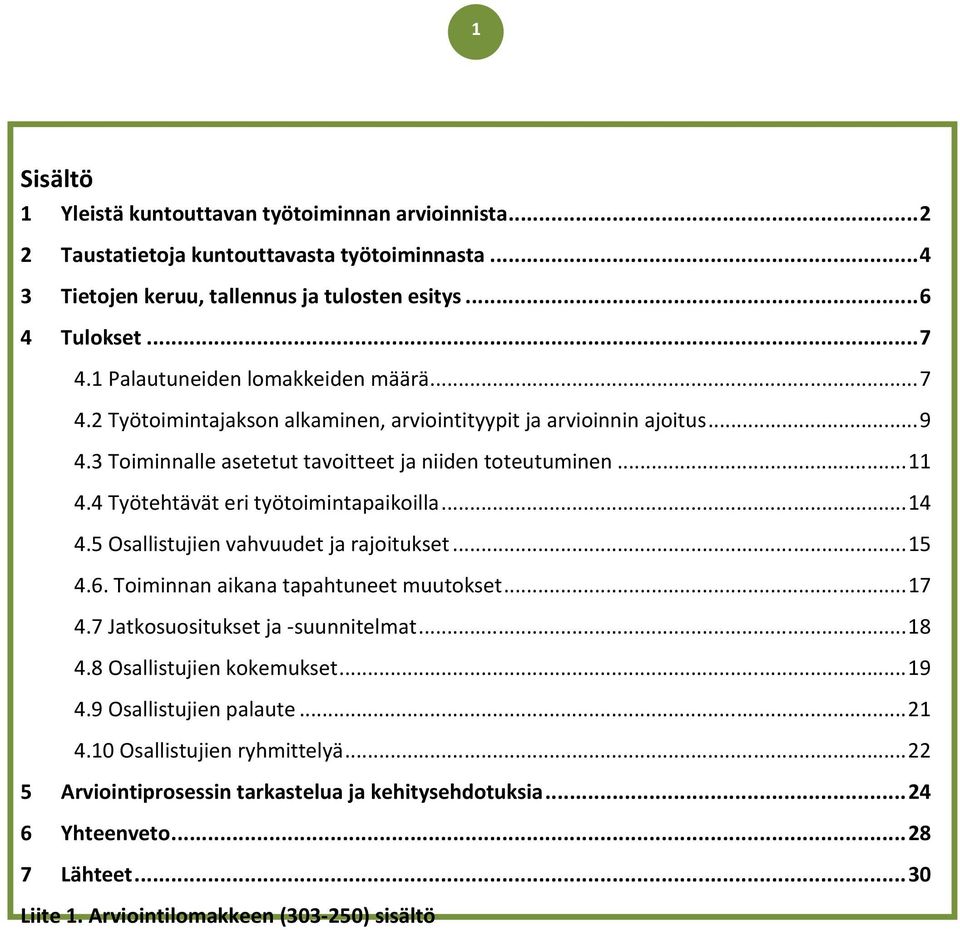 4 Työtehtävät eri työtoimintapaikoilla...14 4.5 Osallistujien vahvuudet ja rajoitukset...15 4.6. Toiminnan aikana tapahtuneet muutokset...17 4.7 Jatkosuositukset ja -suunnitelmat...18 4.