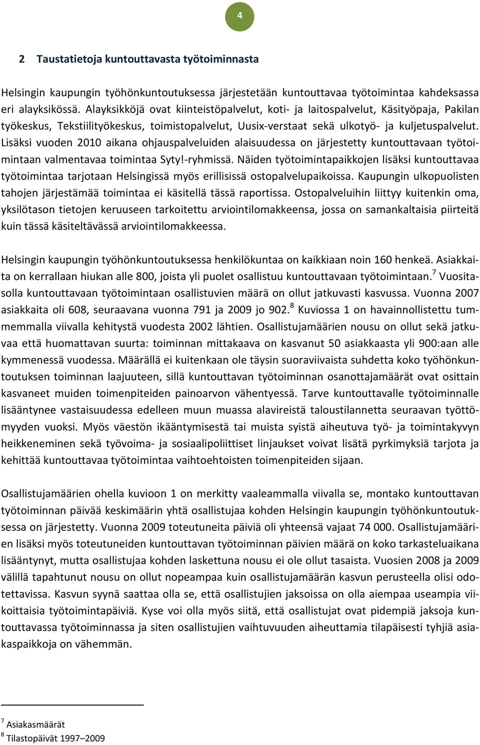 Lisäksi vuoden 2010 aikana ohjauspalveluiden alaisuudessa on järjestetty kuntouttavaan työtoimintaan valmentavaa toimintaa Syty!-ryhmissä.